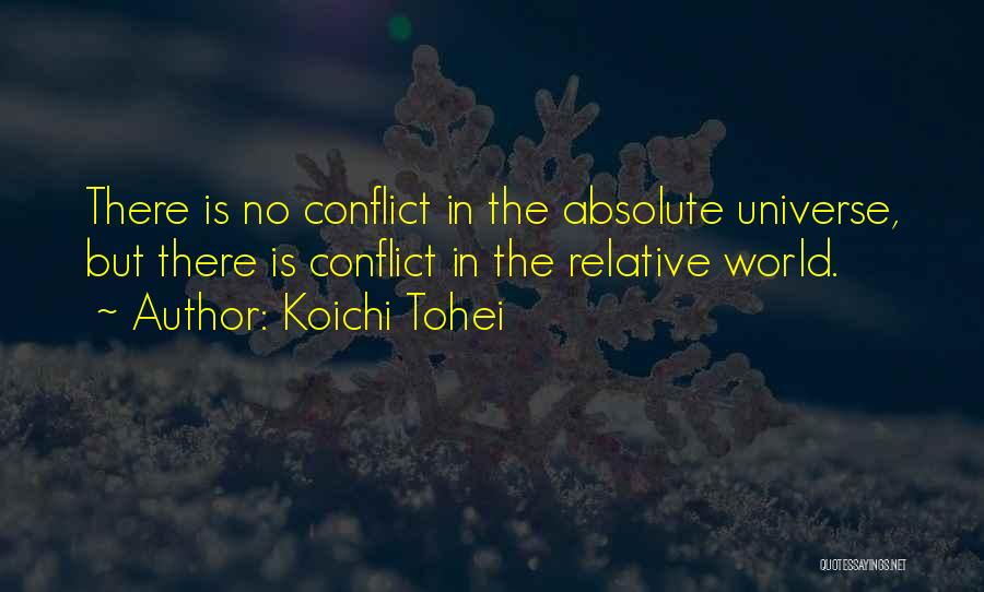 Koichi Tohei Quotes: There Is No Conflict In The Absolute Universe, But There Is Conflict In The Relative World.