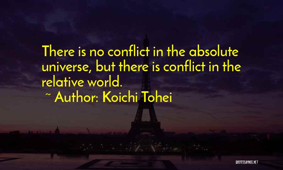 Koichi Tohei Quotes: There Is No Conflict In The Absolute Universe, But There Is Conflict In The Relative World.