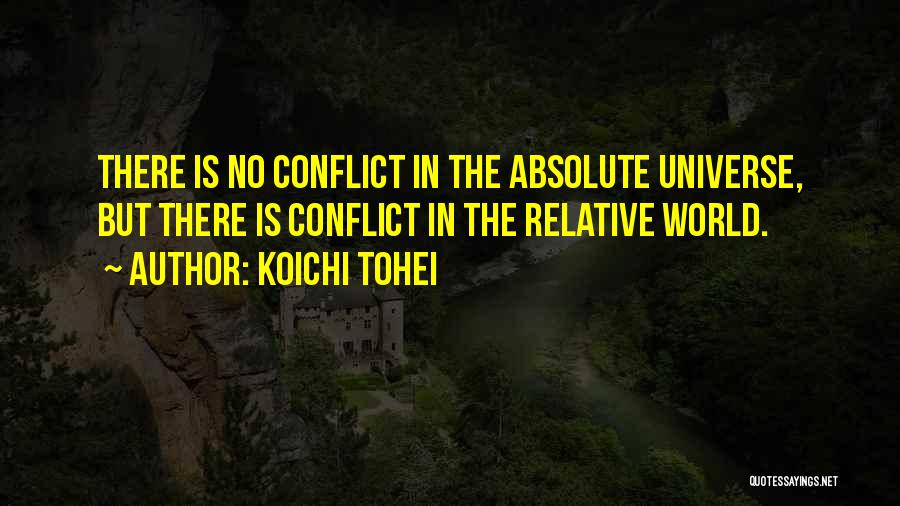 Koichi Tohei Quotes: There Is No Conflict In The Absolute Universe, But There Is Conflict In The Relative World.