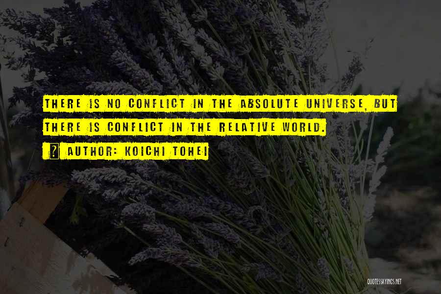 Koichi Tohei Quotes: There Is No Conflict In The Absolute Universe, But There Is Conflict In The Relative World.