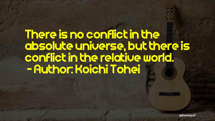 Koichi Tohei Quotes: There Is No Conflict In The Absolute Universe, But There Is Conflict In The Relative World.