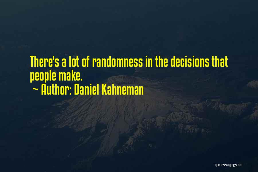 Daniel Kahneman Quotes: There's A Lot Of Randomness In The Decisions That People Make.