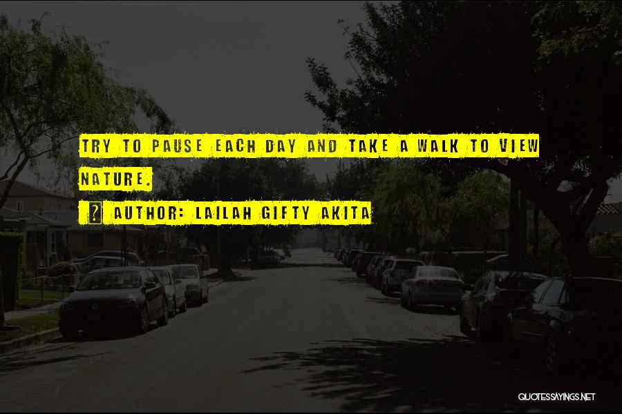 Lailah Gifty Akita Quotes: Try To Pause Each Day And Take A Walk To View Nature.