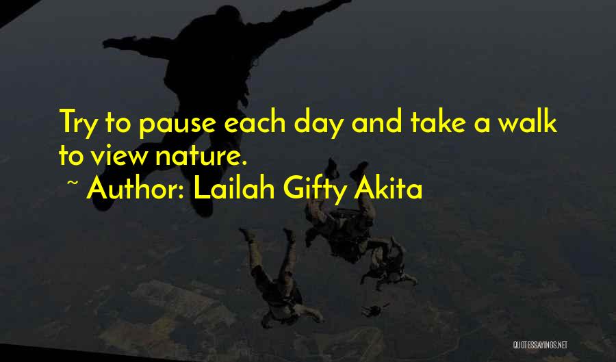 Lailah Gifty Akita Quotes: Try To Pause Each Day And Take A Walk To View Nature.