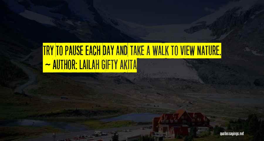 Lailah Gifty Akita Quotes: Try To Pause Each Day And Take A Walk To View Nature.