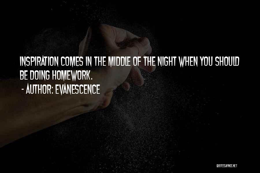 Evanescence Quotes: Inspiration Comes In The Middle Of The Night When You Should Be Doing Homework.