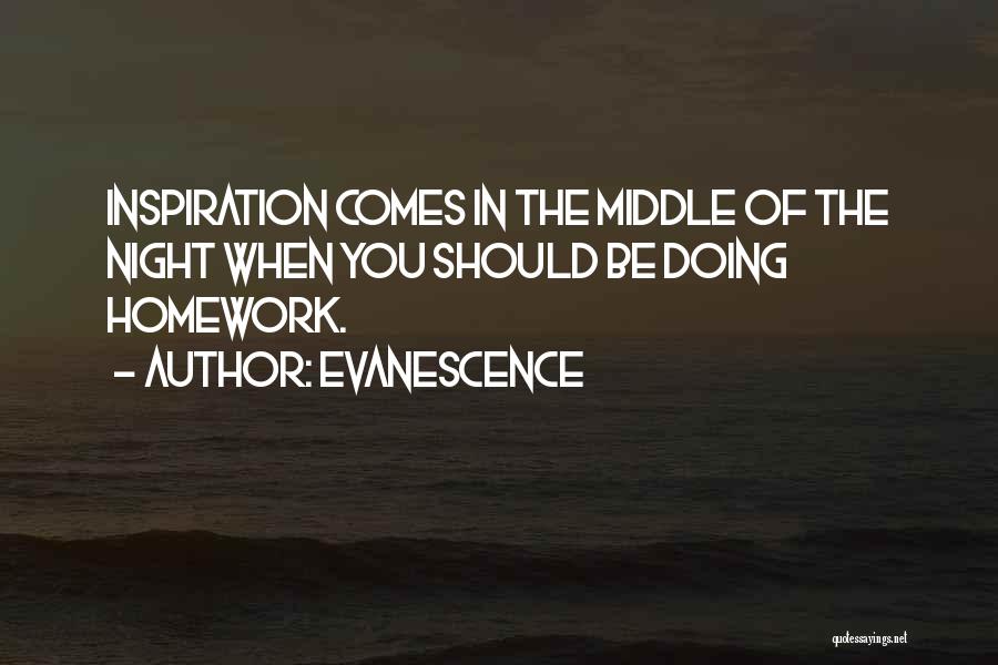 Evanescence Quotes: Inspiration Comes In The Middle Of The Night When You Should Be Doing Homework.