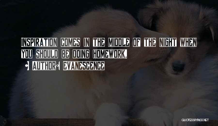 Evanescence Quotes: Inspiration Comes In The Middle Of The Night When You Should Be Doing Homework.