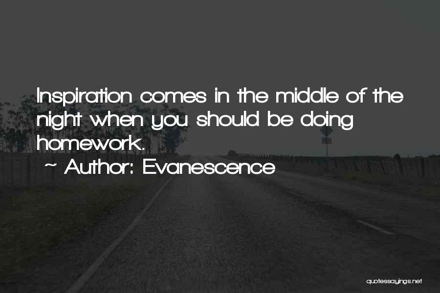 Evanescence Quotes: Inspiration Comes In The Middle Of The Night When You Should Be Doing Homework.