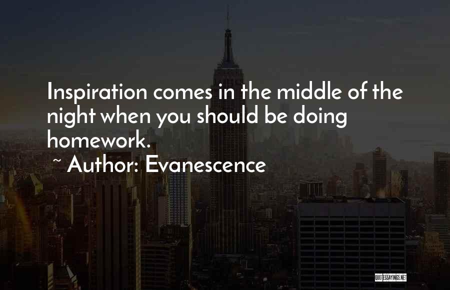 Evanescence Quotes: Inspiration Comes In The Middle Of The Night When You Should Be Doing Homework.