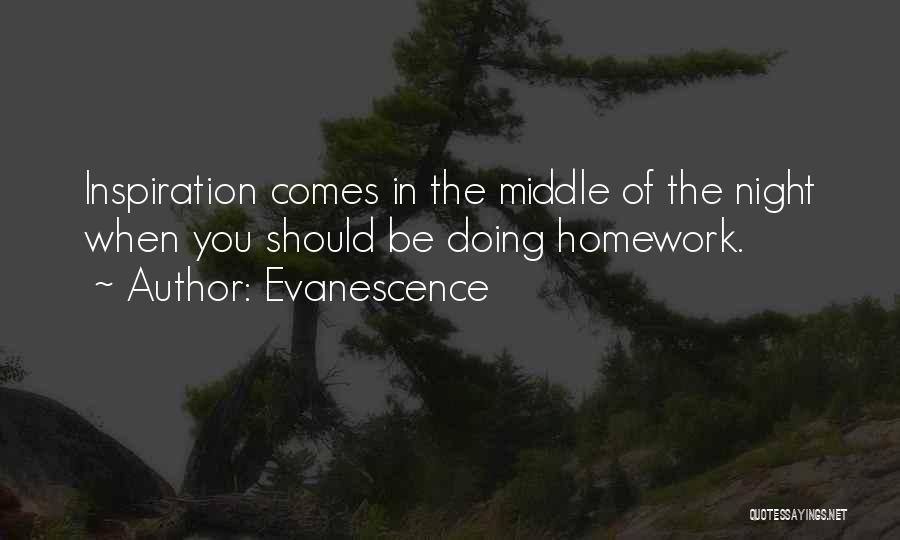 Evanescence Quotes: Inspiration Comes In The Middle Of The Night When You Should Be Doing Homework.