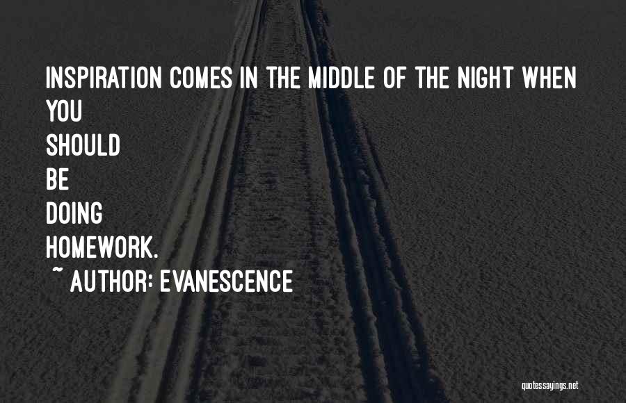 Evanescence Quotes: Inspiration Comes In The Middle Of The Night When You Should Be Doing Homework.