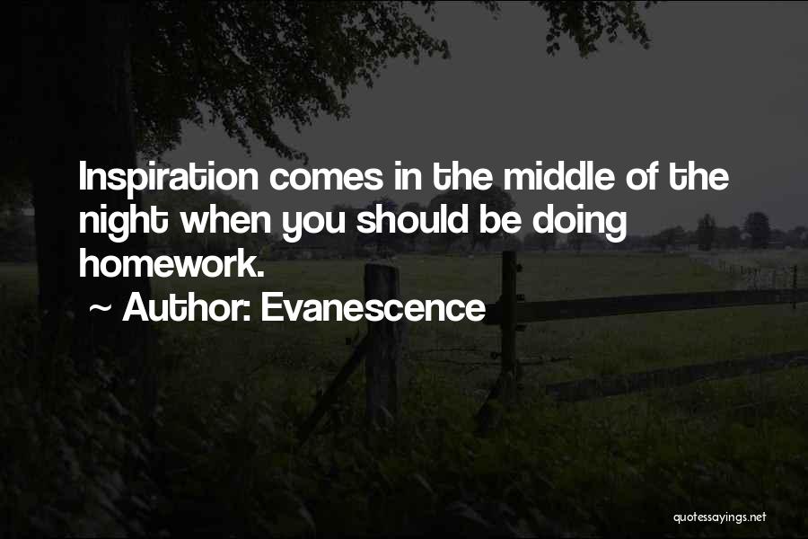 Evanescence Quotes: Inspiration Comes In The Middle Of The Night When You Should Be Doing Homework.