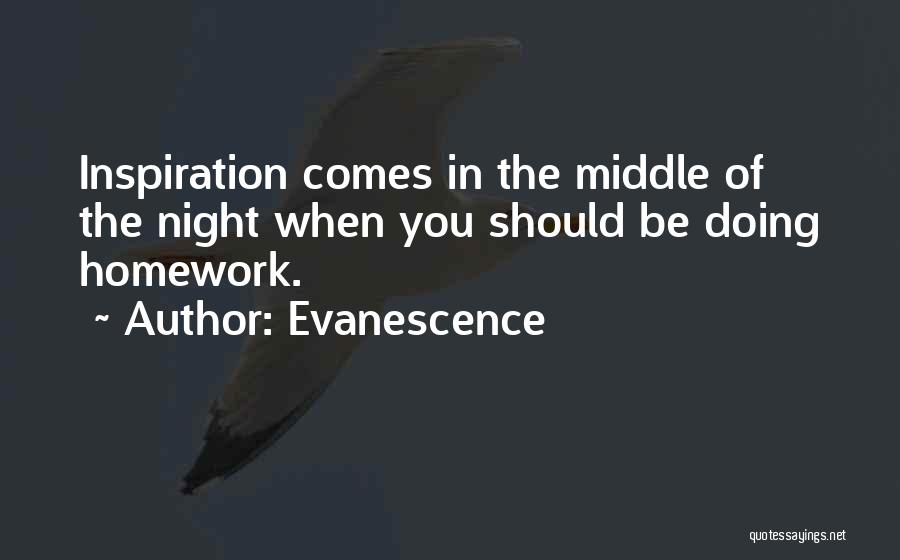 Evanescence Quotes: Inspiration Comes In The Middle Of The Night When You Should Be Doing Homework.