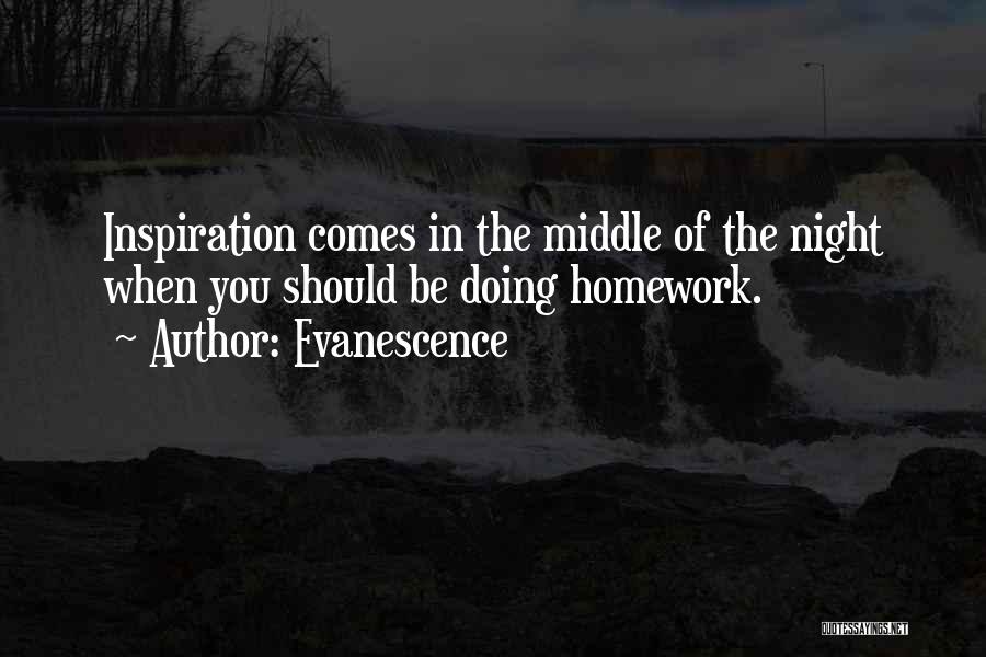 Evanescence Quotes: Inspiration Comes In The Middle Of The Night When You Should Be Doing Homework.