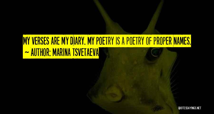 Marina Tsvetaeva Quotes: My Verses Are My Diary. My Poetry Is A Poetry Of Proper Names.