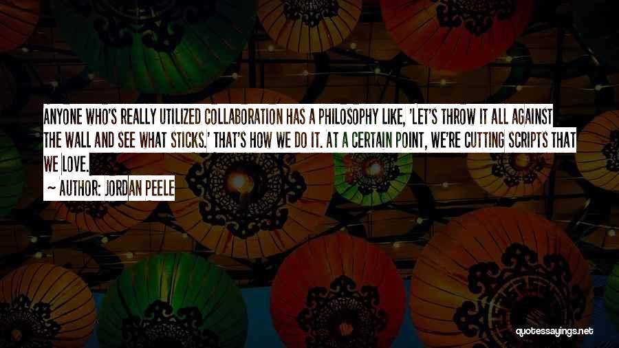 Jordan Peele Quotes: Anyone Who's Really Utilized Collaboration Has A Philosophy Like, 'let's Throw It All Against The Wall And See What Sticks.'