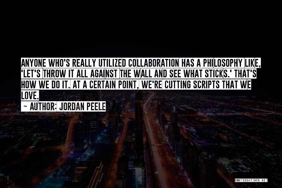 Jordan Peele Quotes: Anyone Who's Really Utilized Collaboration Has A Philosophy Like, 'let's Throw It All Against The Wall And See What Sticks.'