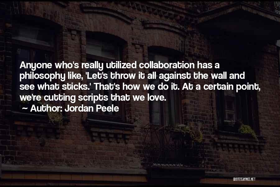 Jordan Peele Quotes: Anyone Who's Really Utilized Collaboration Has A Philosophy Like, 'let's Throw It All Against The Wall And See What Sticks.'