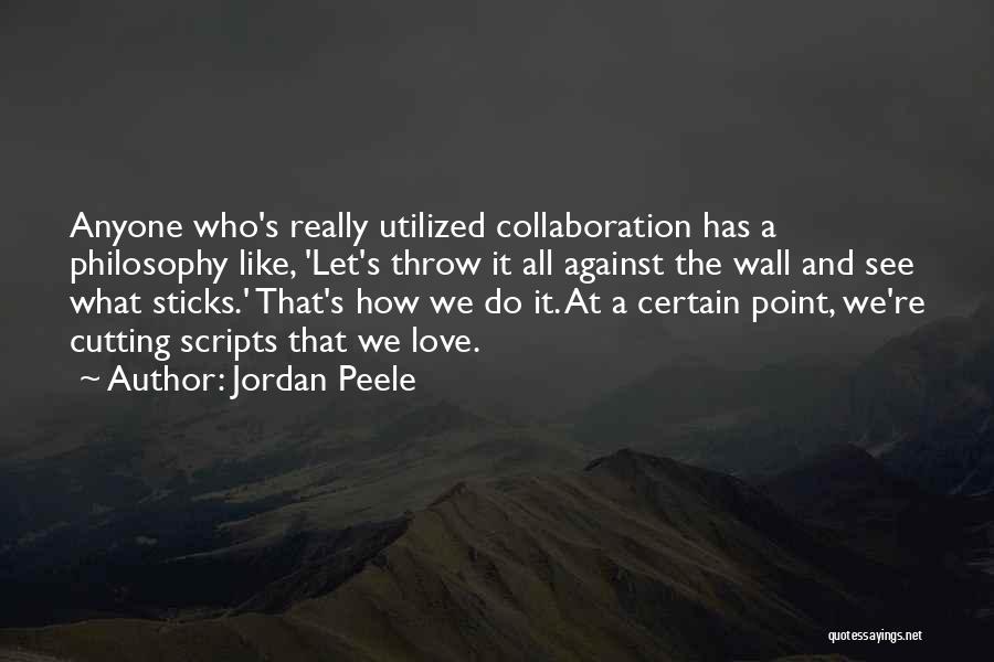 Jordan Peele Quotes: Anyone Who's Really Utilized Collaboration Has A Philosophy Like, 'let's Throw It All Against The Wall And See What Sticks.'