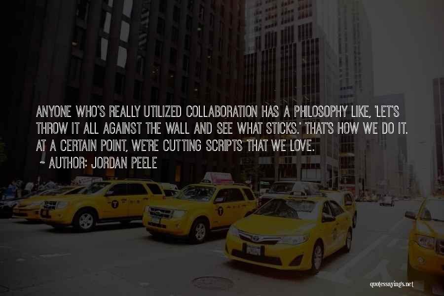 Jordan Peele Quotes: Anyone Who's Really Utilized Collaboration Has A Philosophy Like, 'let's Throw It All Against The Wall And See What Sticks.'