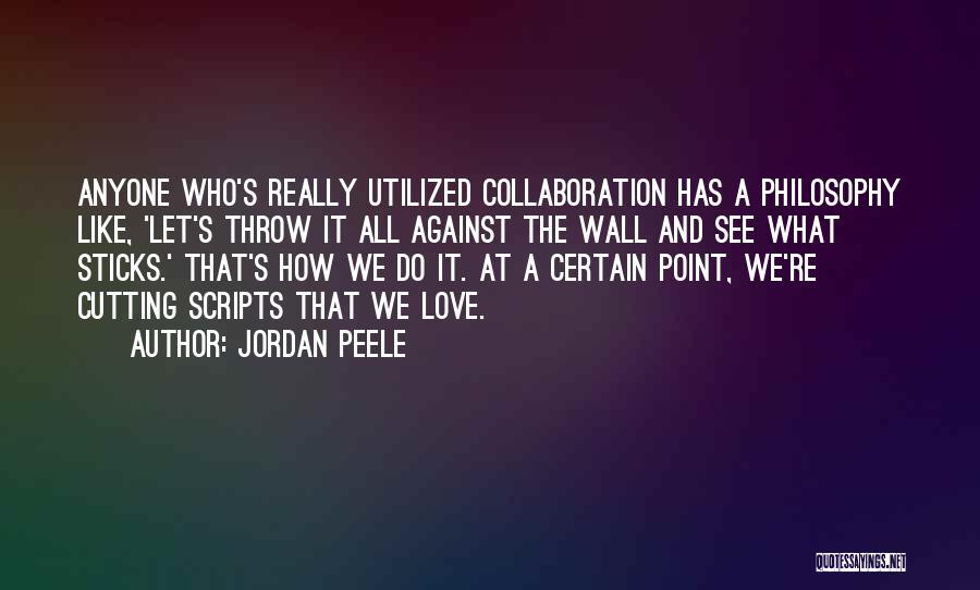 Jordan Peele Quotes: Anyone Who's Really Utilized Collaboration Has A Philosophy Like, 'let's Throw It All Against The Wall And See What Sticks.'