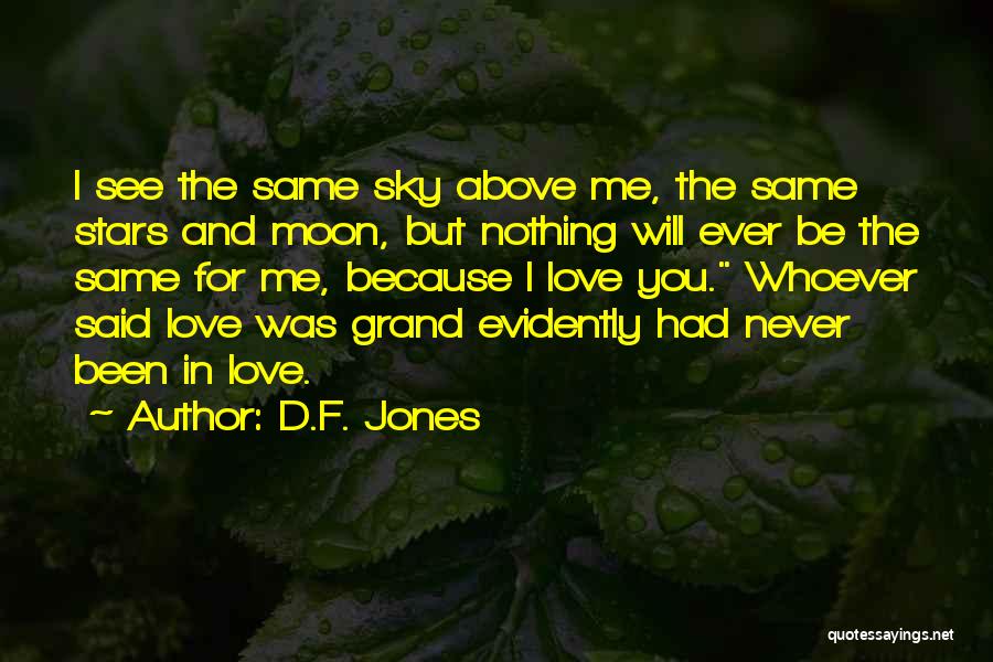 D.F. Jones Quotes: I See The Same Sky Above Me, The Same Stars And Moon, But Nothing Will Ever Be The Same For