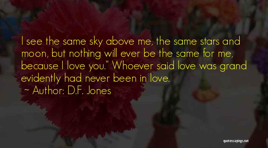 D.F. Jones Quotes: I See The Same Sky Above Me, The Same Stars And Moon, But Nothing Will Ever Be The Same For