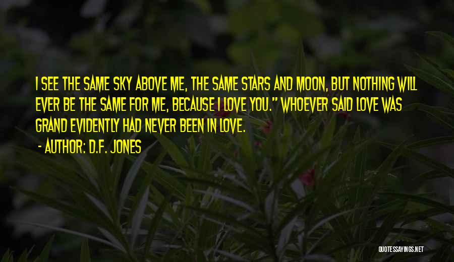 D.F. Jones Quotes: I See The Same Sky Above Me, The Same Stars And Moon, But Nothing Will Ever Be The Same For