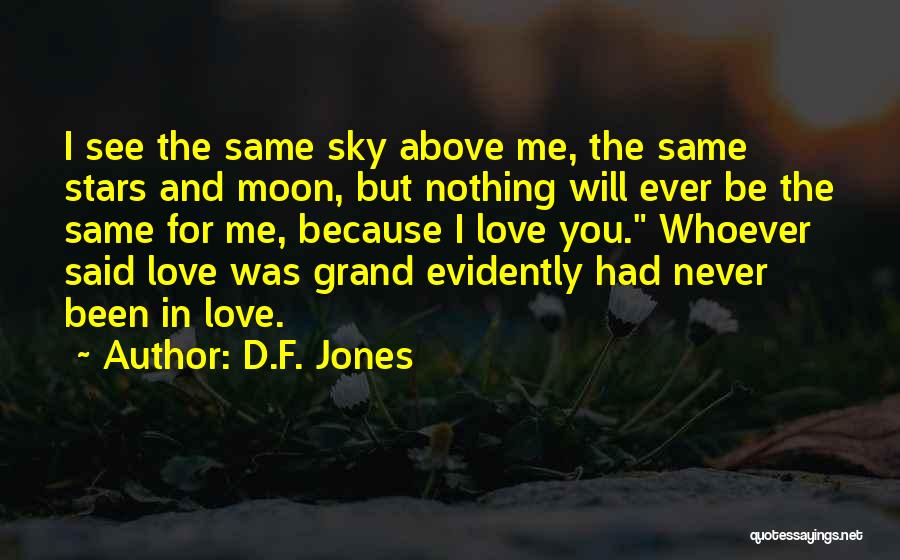 D.F. Jones Quotes: I See The Same Sky Above Me, The Same Stars And Moon, But Nothing Will Ever Be The Same For