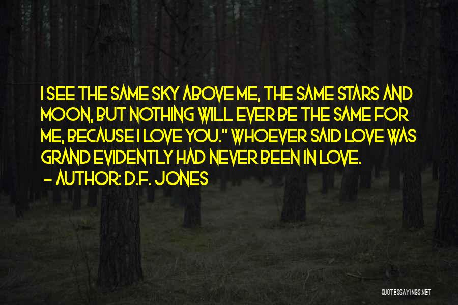 D.F. Jones Quotes: I See The Same Sky Above Me, The Same Stars And Moon, But Nothing Will Ever Be The Same For