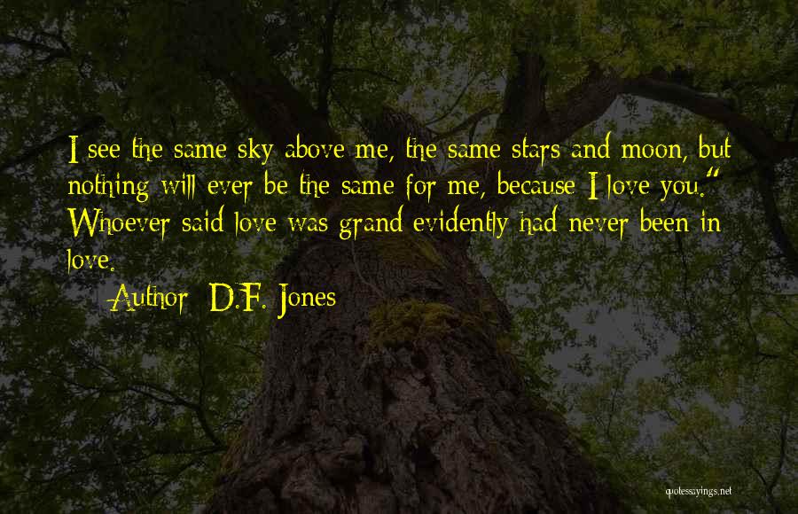 D.F. Jones Quotes: I See The Same Sky Above Me, The Same Stars And Moon, But Nothing Will Ever Be The Same For