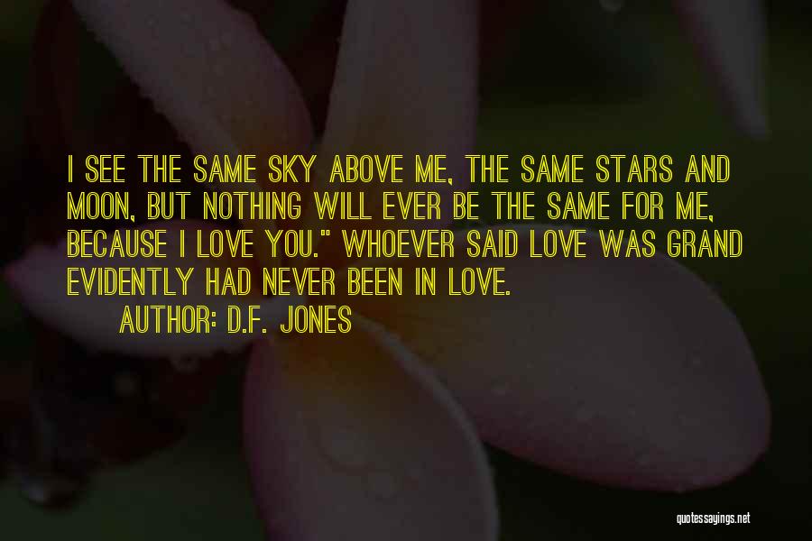 D.F. Jones Quotes: I See The Same Sky Above Me, The Same Stars And Moon, But Nothing Will Ever Be The Same For