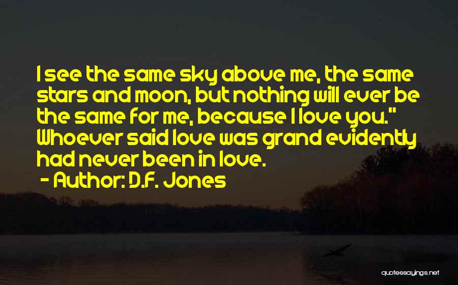 D.F. Jones Quotes: I See The Same Sky Above Me, The Same Stars And Moon, But Nothing Will Ever Be The Same For