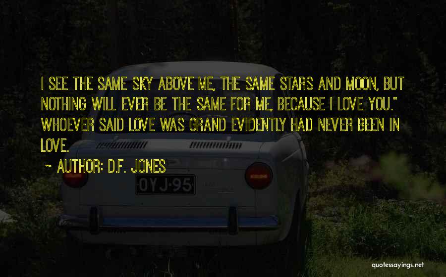 D.F. Jones Quotes: I See The Same Sky Above Me, The Same Stars And Moon, But Nothing Will Ever Be The Same For