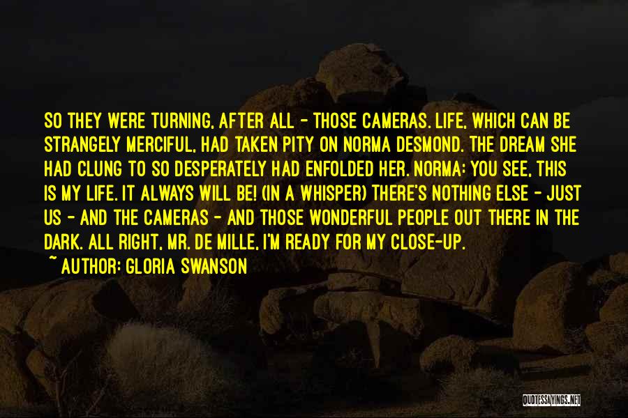 Gloria Swanson Quotes: So They Were Turning, After All - Those Cameras. Life, Which Can Be Strangely Merciful, Had Taken Pity On Norma