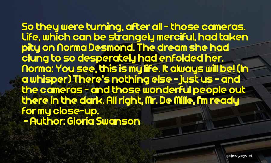 Gloria Swanson Quotes: So They Were Turning, After All - Those Cameras. Life, Which Can Be Strangely Merciful, Had Taken Pity On Norma