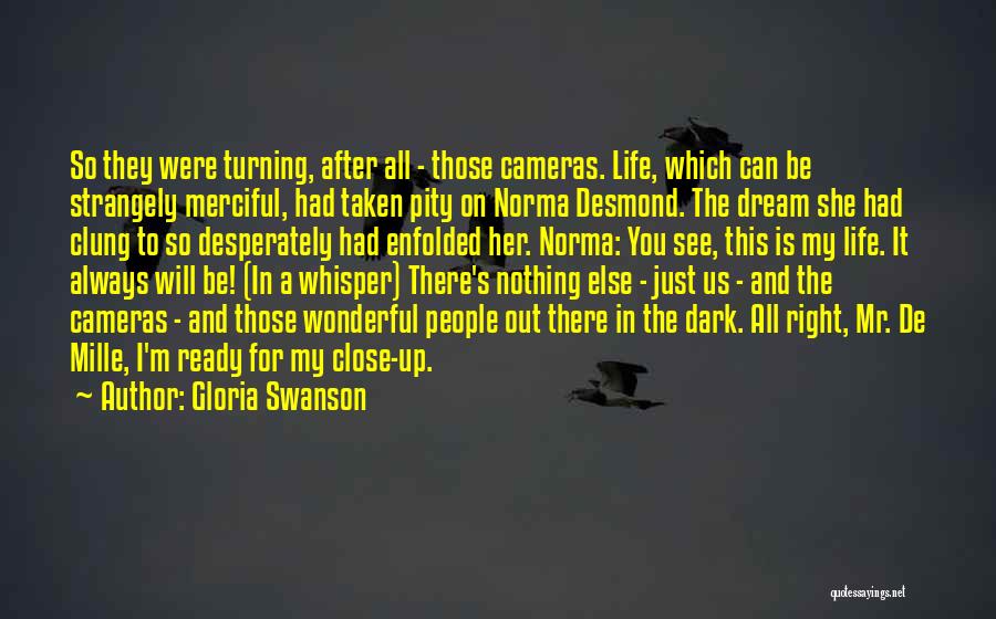 Gloria Swanson Quotes: So They Were Turning, After All - Those Cameras. Life, Which Can Be Strangely Merciful, Had Taken Pity On Norma