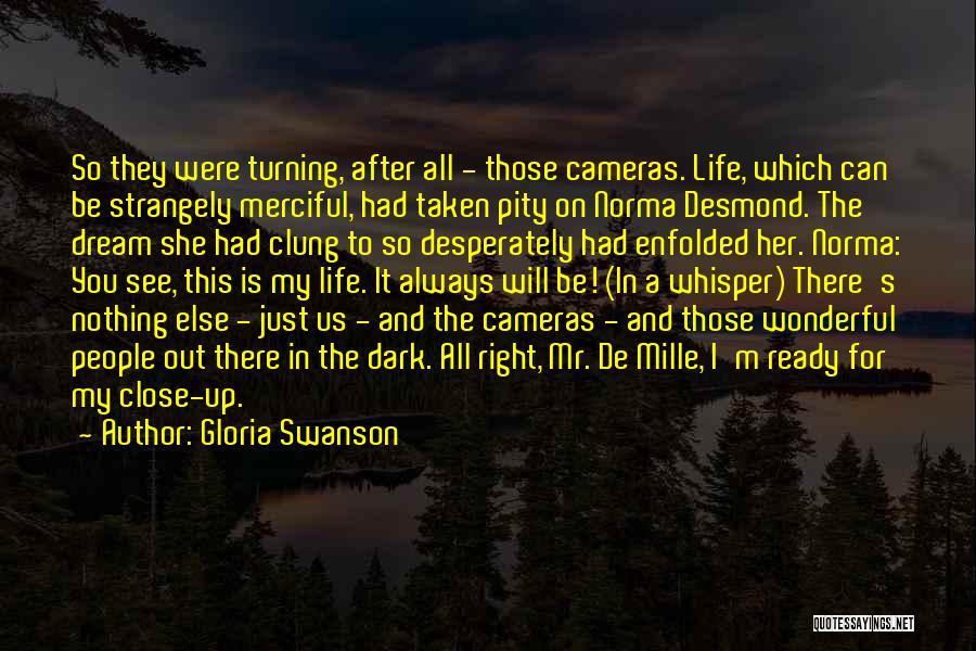 Gloria Swanson Quotes: So They Were Turning, After All - Those Cameras. Life, Which Can Be Strangely Merciful, Had Taken Pity On Norma