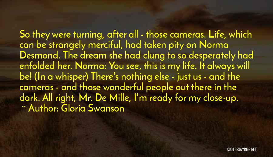 Gloria Swanson Quotes: So They Were Turning, After All - Those Cameras. Life, Which Can Be Strangely Merciful, Had Taken Pity On Norma