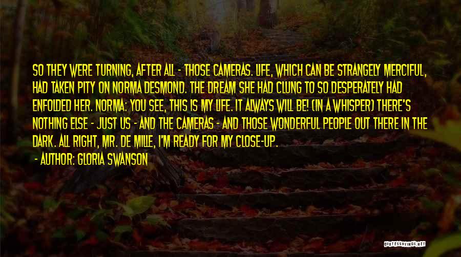 Gloria Swanson Quotes: So They Were Turning, After All - Those Cameras. Life, Which Can Be Strangely Merciful, Had Taken Pity On Norma