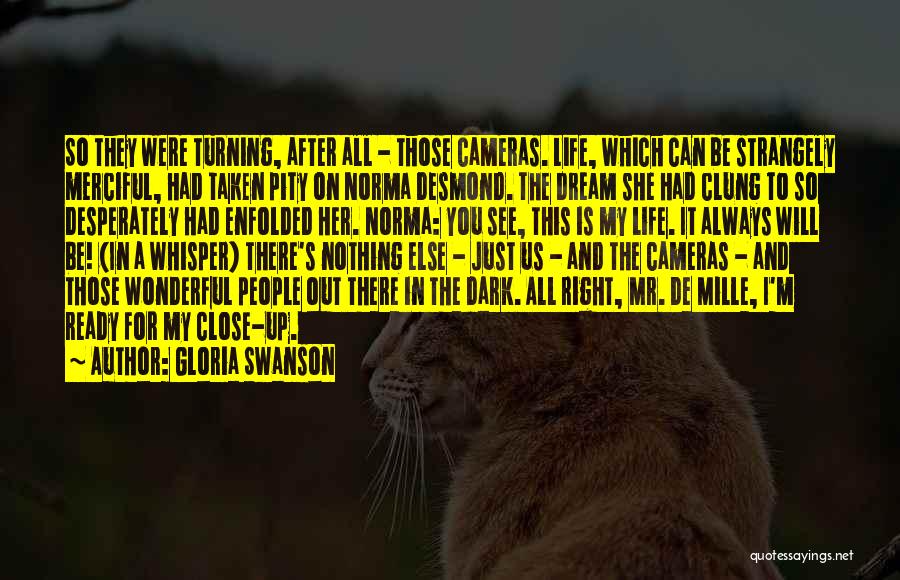 Gloria Swanson Quotes: So They Were Turning, After All - Those Cameras. Life, Which Can Be Strangely Merciful, Had Taken Pity On Norma