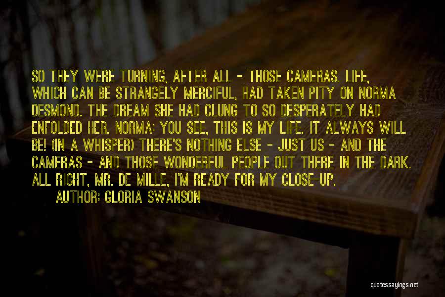 Gloria Swanson Quotes: So They Were Turning, After All - Those Cameras. Life, Which Can Be Strangely Merciful, Had Taken Pity On Norma