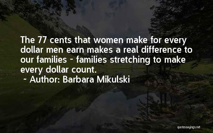 Barbara Mikulski Quotes: The 77 Cents That Women Make For Every Dollar Men Earn Makes A Real Difference To Our Families - Families