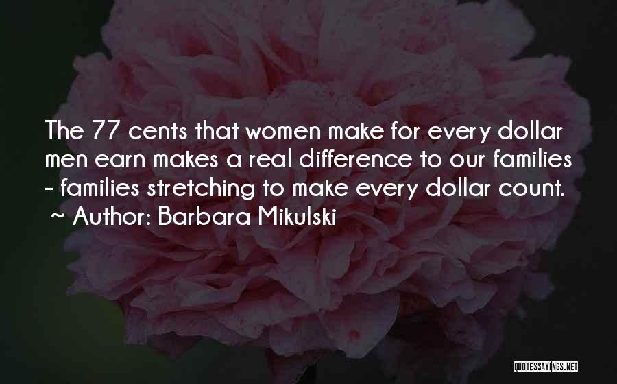 Barbara Mikulski Quotes: The 77 Cents That Women Make For Every Dollar Men Earn Makes A Real Difference To Our Families - Families