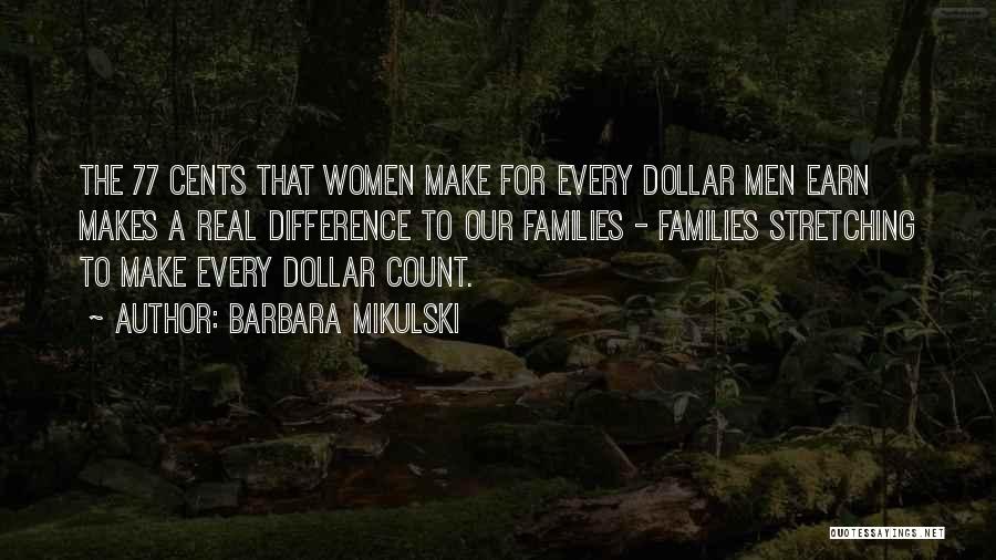 Barbara Mikulski Quotes: The 77 Cents That Women Make For Every Dollar Men Earn Makes A Real Difference To Our Families - Families