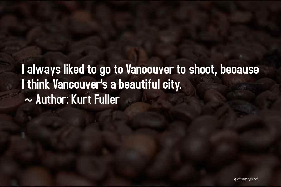 Kurt Fuller Quotes: I Always Liked To Go To Vancouver To Shoot, Because I Think Vancouver's A Beautiful City.
