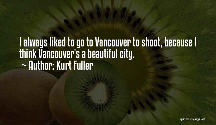 Kurt Fuller Quotes: I Always Liked To Go To Vancouver To Shoot, Because I Think Vancouver's A Beautiful City.