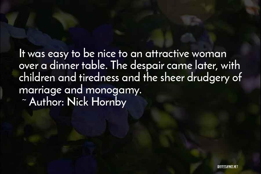 Nick Hornby Quotes: It Was Easy To Be Nice To An Attractive Woman Over A Dinner Table. The Despair Came Later, With Children