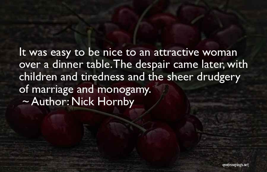 Nick Hornby Quotes: It Was Easy To Be Nice To An Attractive Woman Over A Dinner Table. The Despair Came Later, With Children